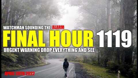 FINAL HOUR 1119 - URGENT WARNING DROP EVERYTHING AND SEE - WATCHMAN SOUNDING THE ALARM
