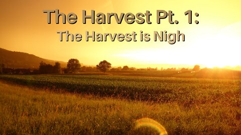 The Harvest Pt. 1: The Harvest is Nigh