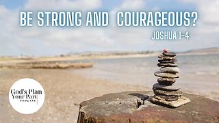 Joshua 1-4 | Be Strong and Courageous?