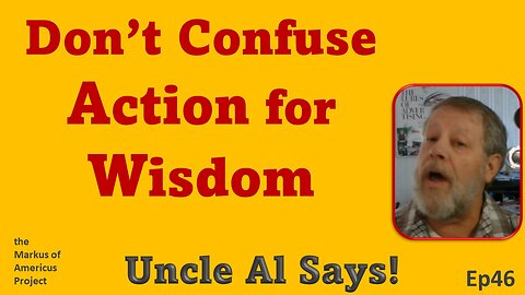 Don't Confuse Action for Wisdom - Uncle Al Says! ep46