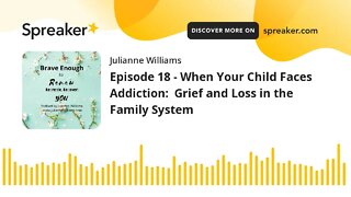 Episode 18 - When Your Child Faces Addiction: Grief and Loss in the Family System