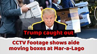 Trump caught out: CCTV footage shows aide moving boxes at Mar-a-Lago