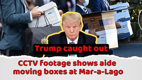 Trump caught out: CCTV footage shows aide moving boxes at Mar-a-Lago