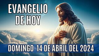 Evangelio de hoy Domingo, 14 de Abril del 2024.