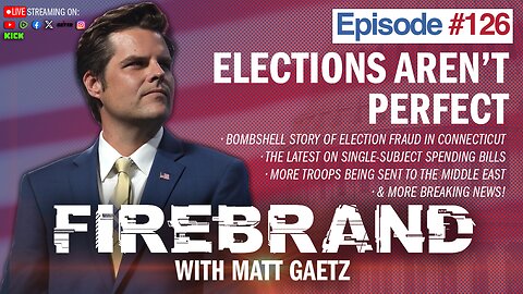 Episode 126 LIVE: Elections Aren't Perfect – Firebrand with Matt Gaetz