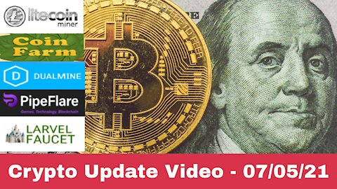 Crypto Update Video - 07/05/21 - LTCMiner! DualMine! Coin-Farm! PipeFlare! LarvelFaucet!