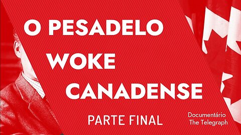 O PESADELO WOKE CANADENSE (THE TELEGRAPH) - PARTE FINAL