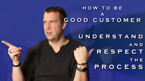 How to Be a Good Customer - Understand the Process
