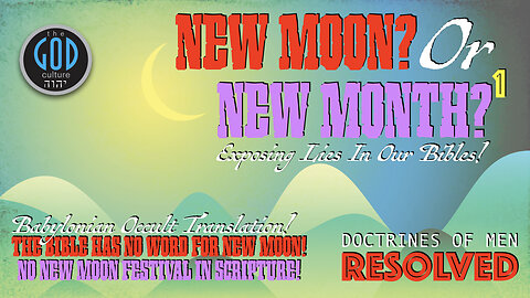 New MOON or New MONTH? Part 1. Exposing the Lies in Our Bibles!