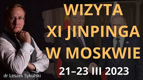 Wizyta Xi Jinpinga w Moskwie 21-23 III 2023 | Odc. 663 - dr Leszek Sykulski