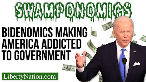 Bidenomics Making America Addicted to Government – Swamponomics