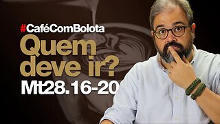 🔴 Mt28.16-20 - Quem Deve Ir? - Café Com Bolota