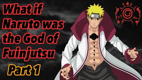 What if Naruto was The God of Fuinjutsu | Part 1