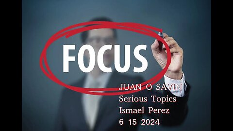 JUAN O SAVIN- FOCUS on the SERIOUS Topics- Ismael Perez 6 16 2024