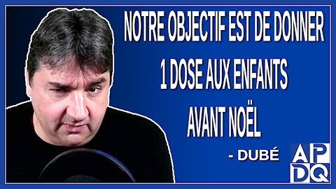 Notre objectif est de donner 1 dose aux enfants avant Noël. Dit Dubé