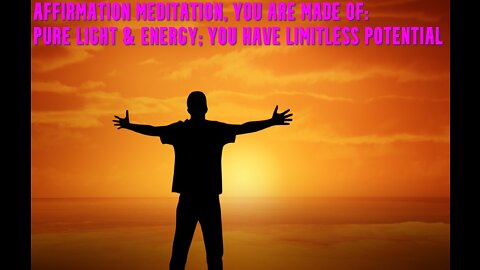 Affirmation Meditation | You are made of Pure Light and Energy | You have Limitless Potential