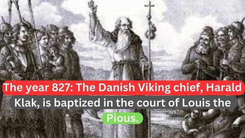 The year 827/The Danish Viking chief, Harald Klak, is baptized in the court of Louis the Pious