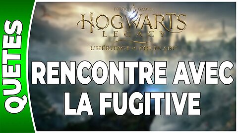 Hogwarts Legacy : l'Héritage de Poudlard - RENCONTRE AVEC LA FUGITIVE - Annexe 39 - [FR PS5]