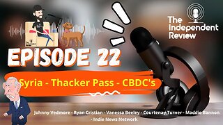 Episode 22 - Thacker Pass, CBDC's, & Syria & More