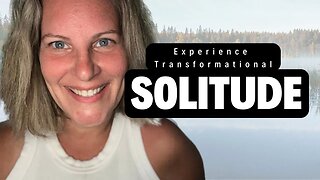 Experience Solitude | Time Away for Deep Concentration So You Can Focus and Have Clarity