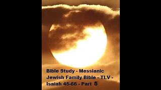 Bible Study - Messianic Jewish Family Bible - TLV - Isaiah 45-66 - Part 5