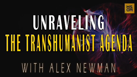 Unraveling The Transhumanist Agenda with Alex Newman | MSOM Ep. 432