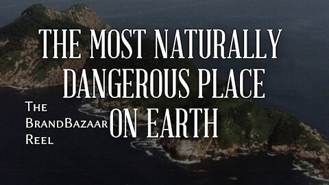 THE MOST NATURALLY DANGEROUS PLACE ON EARTH