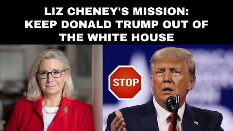 Liz Cheney's mission: Keep Donald Trump out of the White House