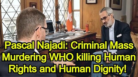 Pascal Najadi: Criminal Mass Murdering WHO killing Human Rights and Human Dignity!