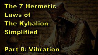 The 7 Hermetic Laws of 'The Kybalion' Simplified. Part 8: Vibration