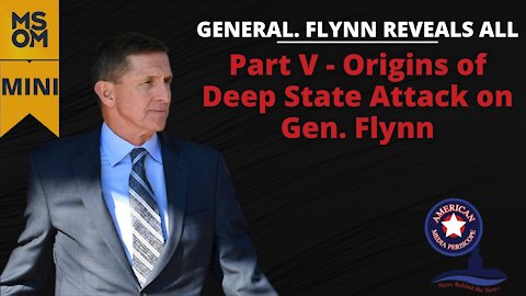 Gen. Flynn Reveals All Part V - Origins of Deep State Attack on Gen. Flynn