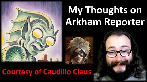 My Thoughts on The Arkham Reporter (Courtesy of Caudillo Claus) [With Blooper]