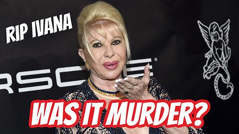 Ivana Trump dies of “Blunt Force Trauma” they say