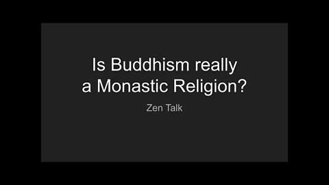 Zen Talk - Is Buddhism really a Monastic Religion?