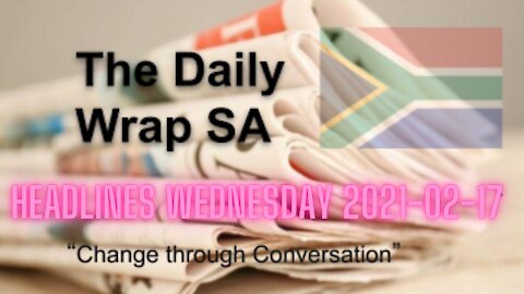 Daily Wrap SA Headlines Wednesday 2021-02-17