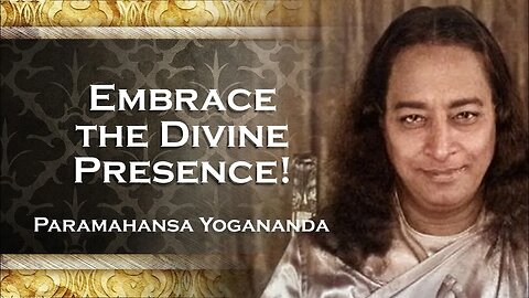PARAMAHANSA YOGANANDA , Embracing the All Encompassing Presence of God