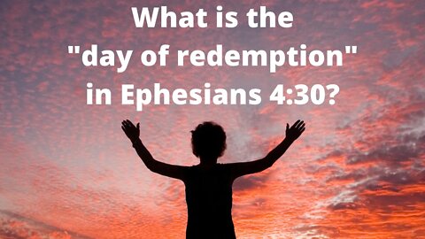 What is the "day of redemption" of Ephesians 4:30?