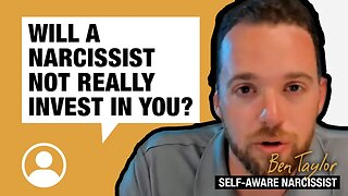 Will a narcissist not really invest in you?