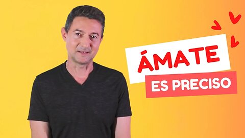 Ámate, es preciso.