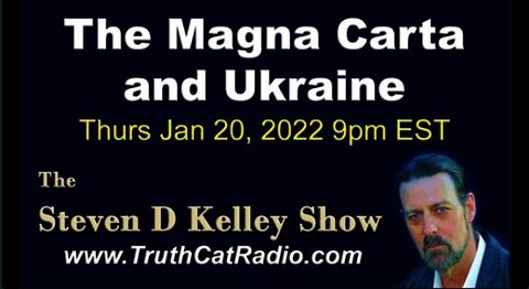 TCR#956 STEVEN D KELLEY #399 Jan 20 2022 THE MAGNA CARTA and UCRAINE