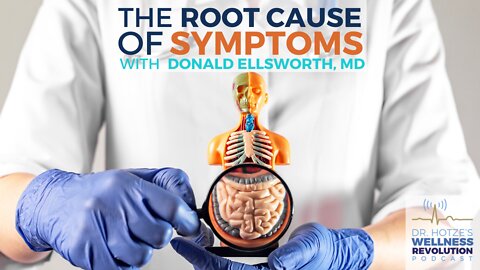 The Root Cause of Symptoms with Donald Ellsworth, MD