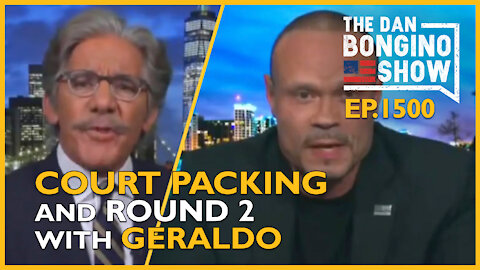 Ep. 1500 Court Packing and Round 2 With Geraldo - The Dan Bongino Show