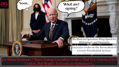 Biden Removes 7 More Trump EO's That Are America First, But Want's To Focus on Alzheimer's...