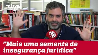 Carlos Andreazza: "Foi plantada mais uma semente de insegurança jurídica no Brasil"