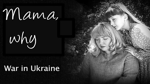 "Mama, why?" - on the war in Ukraine