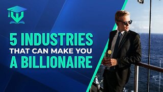 5 MOST Likely Industries That can make YOU a BILLIONAIRE!