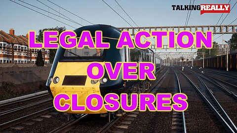 Legal Action against Rail Office Closures | Talking Really Channel | Breaking News