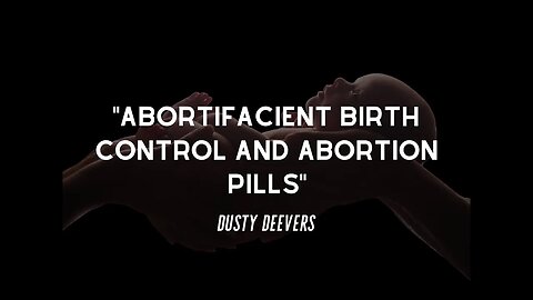 Dusty Deevers - Ab0rtifacient Birth Control and the Ab0rti0n Pill