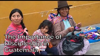 The Importance of Discipleship in Guatemala - Harvesters Ministries