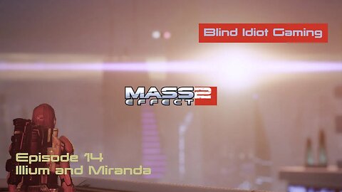 Blind Idiot plays - Mass Effect 2: LE | Ep. 14 - Illium and Miranda | Paragon | No Commentary |